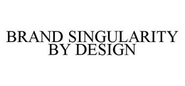 BRAND SINGULARITY BY DESIGN trademark
