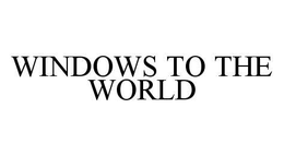 WINDOWS TO THE WORLD trademark