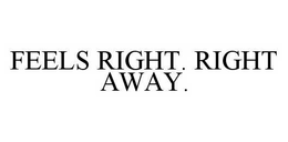 FEELS RIGHT.  RIGHT AWAY. trademark