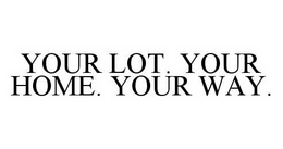 YOUR LOT. YOUR HOME. YOUR WAY. trademark