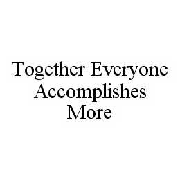 TOGETHER EVERYONE ACCOMPLISHES MORE trademark