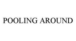 POOLING AROUND trademark