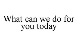 WHAT CAN WE DO FOR YOU TODAY trademark