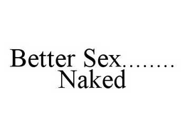 BETTER SEX........NAKED trademark