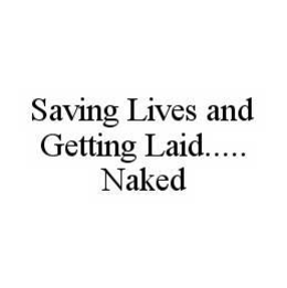 SAVING LIVES AND GETTING LAID.....NAKED trademark