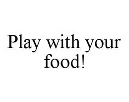 PLAY WITH YOUR FOOD! trademark