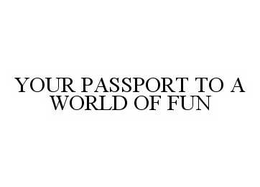 YOUR PASSPORT TO A WORLD OF FUN trademark