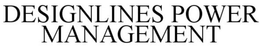 DESIGNLINES POWER MANAGEMENT trademark