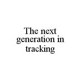 THE NEXT GENERATION IN TRACKING trademark