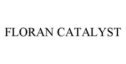 FLORAN CATALYST trademark