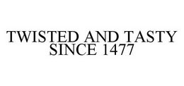 TWISTED AND TASTY SINCE 1477 trademark