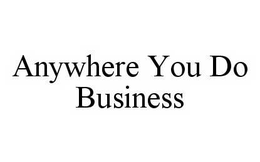 ANYWHERE YOU DO BUSINESS trademark