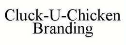 CLUCK-U-CHICKEN BRANDING trademark