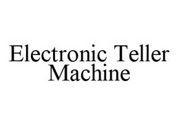 ELECTRONIC TELLER MACHINE trademark