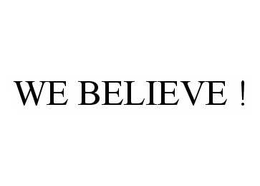 WE BELIEVE ! trademark
