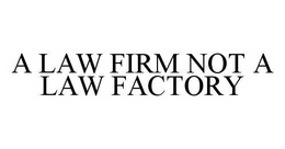 A LAW FIRM NOT A LAW FACTORY trademark