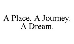 A PLACE. A JOURNEY. A DREAM. trademark