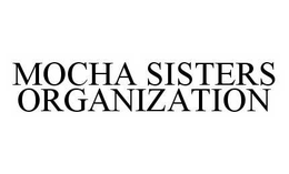 MOCHA SISTERS ORGANIZATION trademark