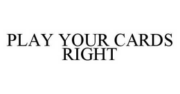 PLAY YOUR CARDS RIGHT trademark