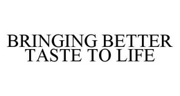 BRINGING BETTER TASTE TO LIFE trademark