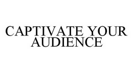 CAPTIVATE YOUR AUDIENCE trademark