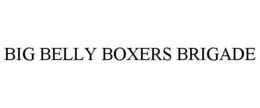 BIG BELLY BOXERS BRIGADE trademark