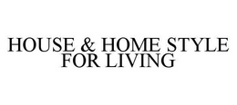 HOUSE & HOME STYLE FOR LIVING trademark