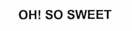 OH SO SWEET trademark