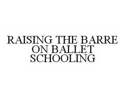 RAISING THE BARRE ON BALLET SCHOOLING trademark
