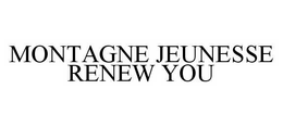 MONTAGNE JEUNESSE RENEW YOU trademark