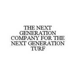 THE NEXT GENERATION COMPANY FOR THE NEXT GENERATION TURF trademark