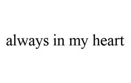 ALWAYS IN MY HEART trademark