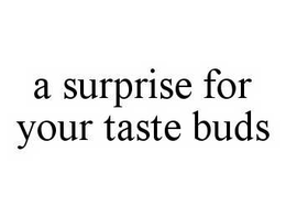A SURPRISE FOR YOUR TASTE BUDS trademark