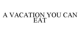 A VACATION YOU CAN EAT trademark
