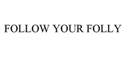 FOLLOW YOUR FOLLY trademark