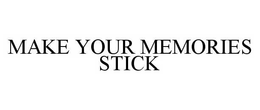 MAKE YOUR MEMORIES STICK trademark