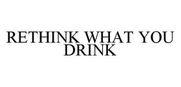 RETHINK WHAT YOU DRINK trademark