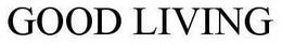 GOOD LIVING trademark