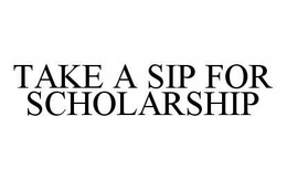 TAKE A SIP FOR SCHOLARSHIP trademark