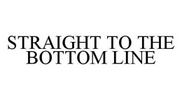 STRAIGHT TO THE BOTTOM LINE trademark