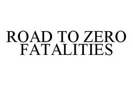 ROAD TO ZERO FATALITIES trademark