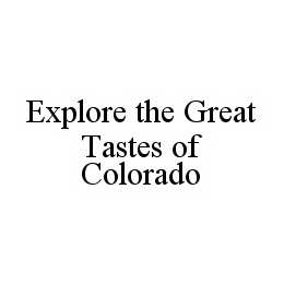 EXPLORE THE GREAT TASTES OF COLORADO trademark