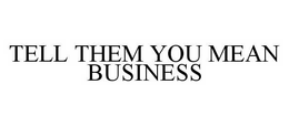 TELL THEM YOU MEAN BUSINESS trademark