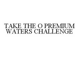 TAKE THE O PREMIUM WATERS CHALLENGE trademark