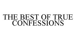THE BEST OF TRUE CONFESSIONS trademark