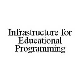 INFRASTRUCTURE FOR EDUCATIONAL PROGRAMMING trademark