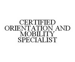 CERTIFIED ORIENTATION AND MOBILITY SPECIALIST trademark