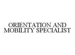 ORIENTATION AND MOBILITY SPECIALIST trademark