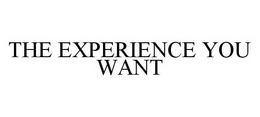 THE EXPERIENCE YOU WANT trademark