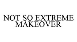 NOT SO EXTREME MAKEOVER trademark